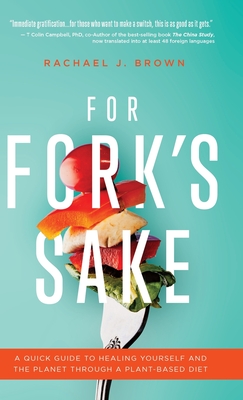 For Fork's Sake: A Quick Guide to Healing Yourself and the Planet Through a Plant-Based Diet
