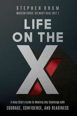 Life on the X: A Navy SEAL's Guide to Meeting Any Challenge with Courage, Confidence, and Readiness