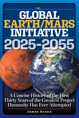 The Global Earth/Mars Initiative: A Concise History of the First Thirty Years of the Greatest Project Humanity Has Ever Attempted