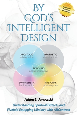 By God's Intelligent Design: Understanding Spiritual Giftsets and Fivefold Equipping Ministry with ABContrast
