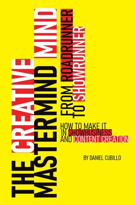 The Creative Mastermind Mind. From Roadrunner To Showrunner: How To Make It In Showbusiness And Content Creation.