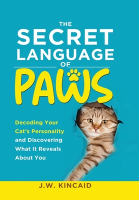 The Secret Language of PAWS: Decoding Your Cat's Personality and Discovering What It Reveals About You